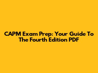 CAPM Exam Prep: Your Guide To The Fourth Edition PDF