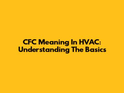 CFC Meaning In HVAC: Understanding The Basics