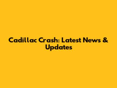 Cadillac Crash: Latest News & Updates