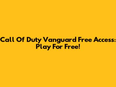 Call Of Duty Vanguard Free Access: Play For Free!