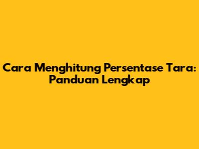 Cara Menghitung Persentase Tara: Panduan Lengkap