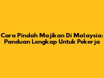 Cara Pindah Majikan Di Malaysia: Panduan Lengkap Untuk Pekerja