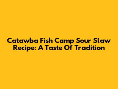Catawba Fish Camp Sour Slaw Recipe: A Taste Of Tradition