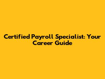 Certified Payroll Specialist: Your Career Guide