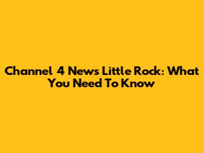Channel 4 News Little Rock: What You Need To Know