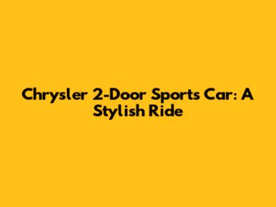 Chrysler 2-Door Sports Car: A Stylish Ride