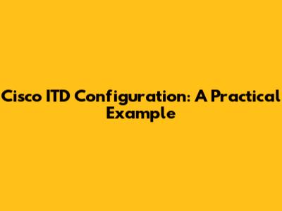 Cisco ITD Configuration: A Practical Example