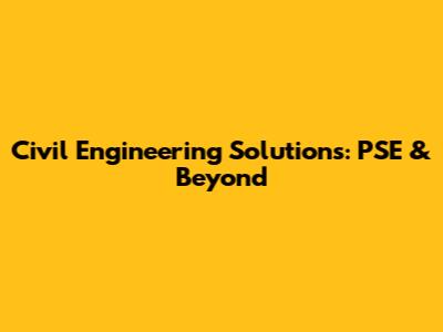 Civil Engineering Solutions: PSE & Beyond