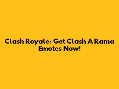 Clash Royale: Get Clash A Rama Emotes Now!