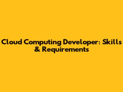 Cloud Computing Developer: Skills & Requirements