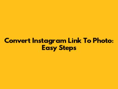Convert Instagram Link To Photo: Easy Steps