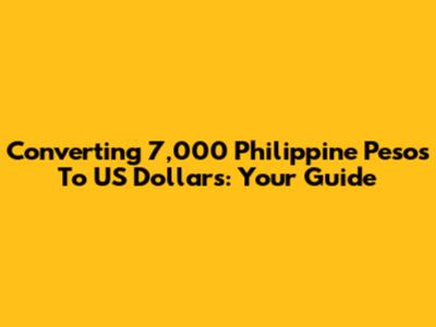 Converting 7,000 Philippine Pesos To US Dollars: Your Guide