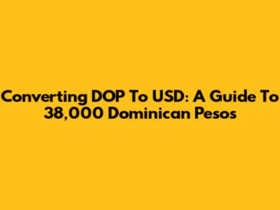 Converting DOP To USD: A Guide To 38,000 Dominican Pesos