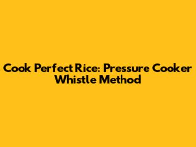 Cook Perfect Rice: Pressure Cooker Whistle Method