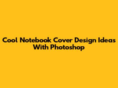 Cool Notebook Cover Design Ideas With Photoshop