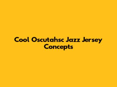 Cool Oscutahsc Jazz Jersey Concepts
