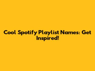 Cool Spotify Playlist Names: Get Inspired!