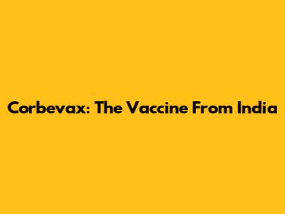 Corbevax: The Vaccine From India
