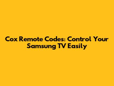 Cox Remote Codes: Control Your Samsung TV Easily
