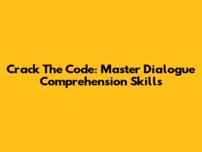Crack The Code: Master Dialogue Comprehension Skills