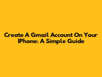 Create A Gmail Account On Your IPhone: A Simple Guide