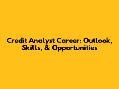 Credit Analyst Career: Outlook, Skills, & Opportunities