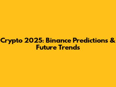 Crypto 2025: Binance Predictions & Future Trends
