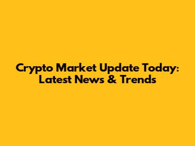 Crypto Market Update Today: Latest News & Trends