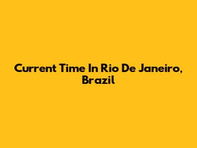 Current Time In Rio De Janeiro, Brazil