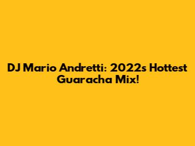 DJ Mario Andretti: 2022's Hottest Guaracha Mix!