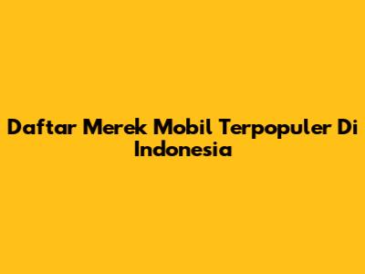 Daftar Merek Mobil Terpopuler Di Indonesia
