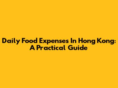 Daily Food Expenses In Hong Kong: A Practical Guide