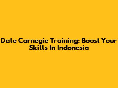 Dale Carnegie Training: Boost Your Skills In Indonesia