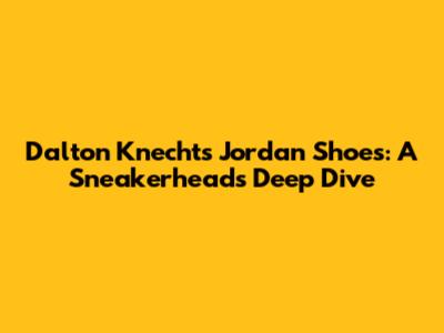 Dalton Knecht's Jordan Shoes: A Sneakerhead's Deep Dive