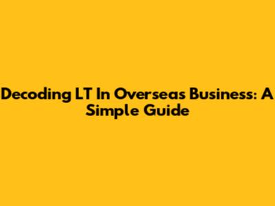 Decoding 'LT' In Overseas Business: A Simple Guide