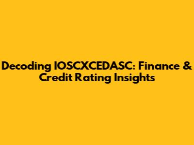 Decoding IOSCXCEDASC: Finance & Credit Rating Insights