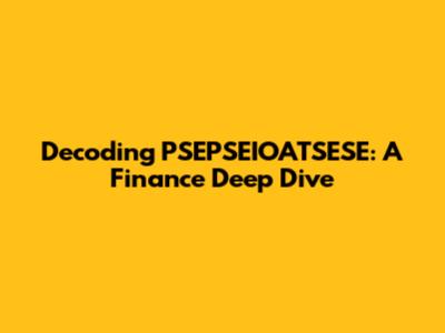 Decoding PSEPSEIOATSESE: A Finance Deep Dive