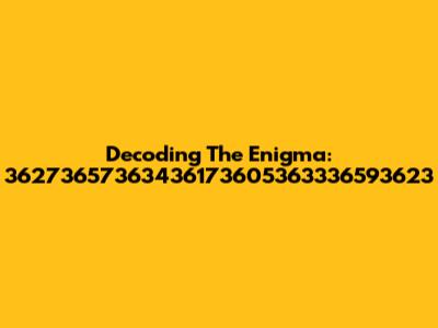 Decoding The Enigma: 36273657363436173605363336593623