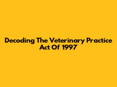 Decoding The Veterinary Practice Act Of 1997