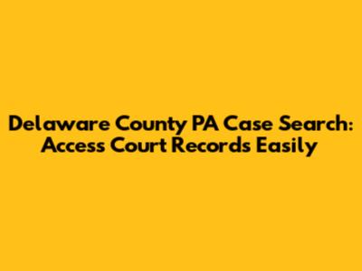 Delaware County PA Case Search: Access Court Records Easily