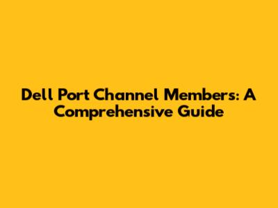 Dell Port Channel Members: A Comprehensive Guide