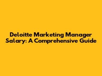 Deloitte Marketing Manager Salary: A Comprehensive Guide