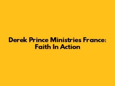 Derek Prince Ministries France: Faith In Action