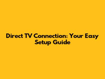 Direct TV Connection: Your Easy Setup Guide