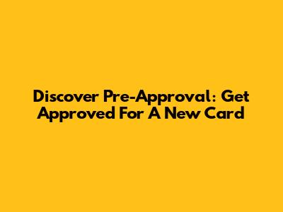Discover Pre-Approval: Get Approved For A New Card