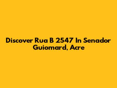 Discover Rua B 2547 In Senador Guiomard, Acre