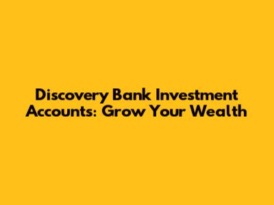 Discovery Bank Investment Accounts: Grow Your Wealth