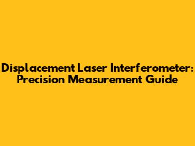 Displacement Laser Interferometer: Precision Measurement Guide