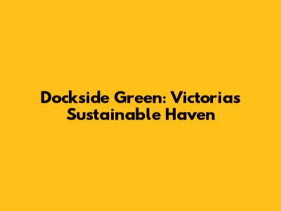 Dockside Green: Victoria's Sustainable Haven