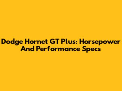 Dodge Hornet GT Plus: Horsepower And Performance Specs
